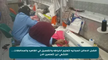 أفضل الأماكن المجانية لتعليم الخياطة والتفصيل في القاهرة والمحافظات… اكتشفي أين تتعلمين الآن